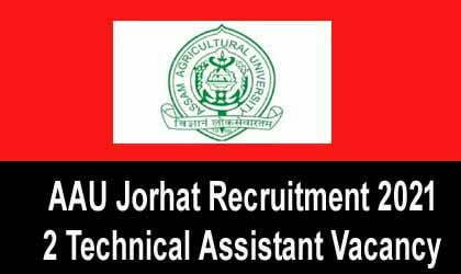 AAU Jorhat Recruitment 2021 – 2 Technical Assistant Vacancy