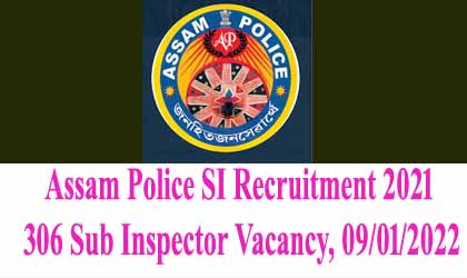 Assam Police SI Recruitment 2021 – 306 Sub Inspector Vacancy, 09/01/2022