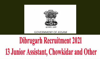 Dibrugarh Recruitment 2021 – 13 Junior Assistant, Chowkidar and Other 14/12/2021