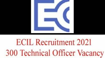 ECIL Recruitment 2021 – 300 Technical Officer Vacancy, 21/12/2021