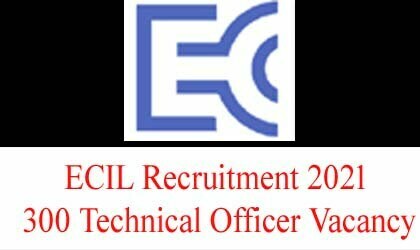 ECIL Recruitment 2021 – 300 Technical Officer Vacancy, 21/12/2021