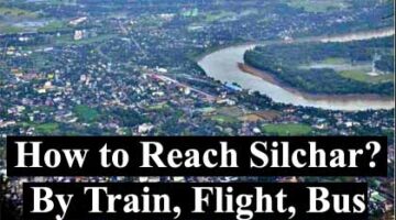 How to Reach Silchar? By Train, Flight, Bus