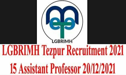 LGBRIMH Tezpur Recruitment 2021 – 15 Assistant Professor 20/12/2021