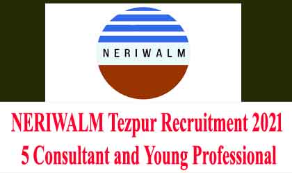 NERIWALM Tezpur Recruitment 2021 – 5 Consultant and Young Professional 21/12/2021