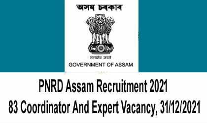 PNRD Assam Recruitment 2021 – 83 Coordinator And Expert Vacancy, 31/12/2021