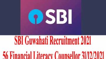 SBI Guwahati Recruitment 2021 – 56 Financial Literacy Counsellor 31/12/2021