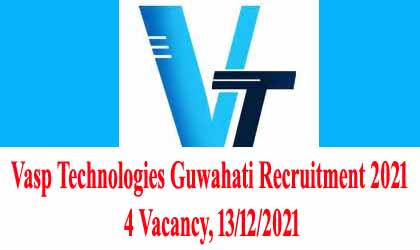 Vasp Technologies Guwahati Recruitment 2021 – 4 Vacancy, 13/12/2021
