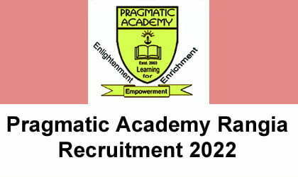 Pragmatic Academy Rangia Recruitment 2022 – Faculty Vacancy 17/01/2022