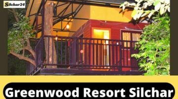 Greenwood Resort Silchar की पूरी जानकारी.