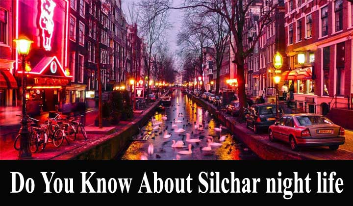 How is the night life in Silchar?