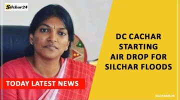 DC Cachar: कछार जिला प्रशासन ने Silchar में आवश्यक सामग्री की Air Dropping शुरू कर दी है